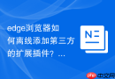 edge浏览器如何离线添加第三方的扩展插件?