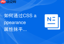 如何通过css appearance属性抹平跨平台原生表单控件差异