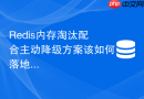Redis内存淘汰配合主动降级方案该如何落地实施