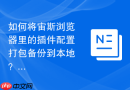 如何将宙斯浏览器里的插件配置打包备份到本地?