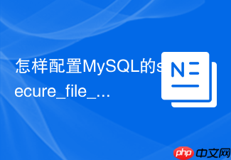 怎样配置mysql的secure_file_priv参数允许导入导出