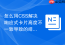 怎么用CSS解决响应式卡片高度不一致导致的排版错乱