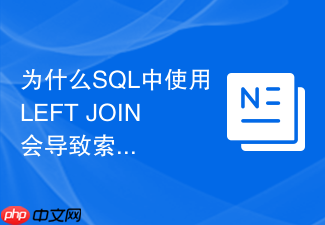为什么sql中使用left join会导致索引失效?