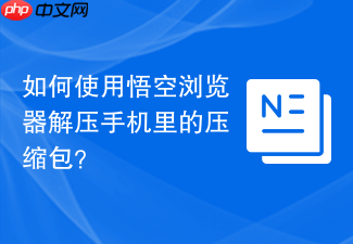 如何使用悟空浏览器解压手机里的压缩包？