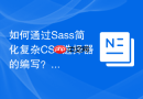 如何通过sass简化复杂css选择器的编写？