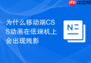 为什么移动端CSS动画在低端机上会出现残影
