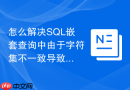 怎么解决sql嵌套查询中由于字符集不一致导致的报错