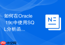 如何在oracle 19c中使用sql分析函数优化分组汇总