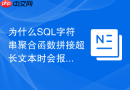 为什么sql字符串聚合函数拼接超长文本时会报错截断?