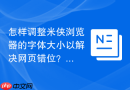 怎样调整米侠浏览器的字体大小以解决网页错位？