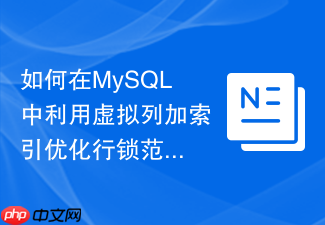 如何在mysql中利用虚拟列加索引优化行锁范围