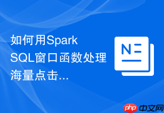 如何用spark sql窗口函数处理海量点击流会话切分