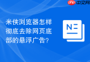 米侠浏览器怎样彻底去除网页底部的悬浮广告？
