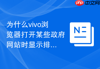 为什么vivo浏览器打开某些政府网站时显示排版异常?