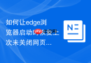 如何让edge浏览器启动时恢复上次未关闭网页?