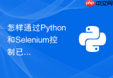 怎样通过Python和Selenium控制已打开的Chrome浏览器进行自动化？
