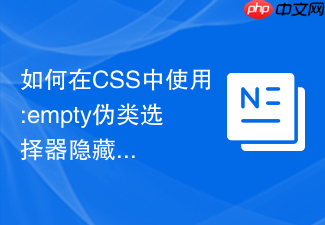如何在css中使用:empty伪类选择器隐藏没有内容的空标签？