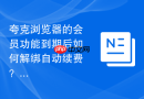夸克浏览器的会员功能到期后如何解绑自动续费?
