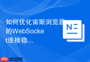 如何优化宙斯浏览器的WebSocket连接稳定性？