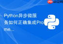python异步微服务如何正确集成prometheus指标监控?