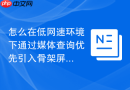 怎么在低网速环境下通过媒体查询优先引入骨架屏CSS