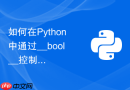 如何在python中通过__bool__控制类实例的真值测试结果