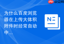 为什么百度浏览器在上传大体积附件时经常自动中断？