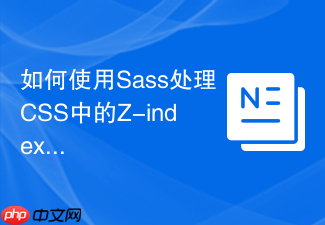 如何使用sass处理css中的z-index层级管理?