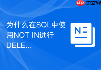 为什么在sql中使用not in进行delete时性能极差
