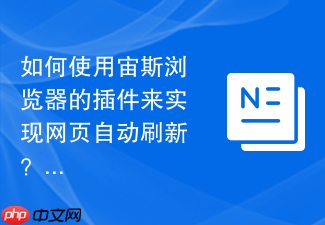 如何使用宙斯浏览器的插件来实现网页自动刷新?