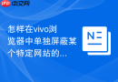 怎样在vivo浏览器中单独屏蔽某个特定网站的恶意弹窗？