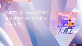 怎样在sql server中通过存储过程实现定时数据归档与清理?