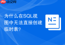 为什么在SQL视图中无法直接创建临时表？