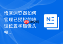 悟空浏览器如何管理已授权的地理位置和摄像头权限？