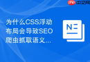 为什么css浮动布局会导致seo爬虫抓取语义结构混乱？