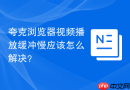 夸克浏览器视频播放缓冲慢应该怎么解决？