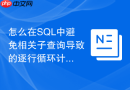 怎么在SQL中避免相关子查询导致的逐行循环计算