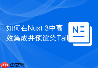 如何在nuxt 3中高效集成并预渲染tailwind css?