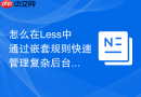 怎么在less中通过嵌套规则快速管理复杂后台系统的css结构？