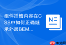 组件插槽内容在css中如何正确继承外层bem作用域？