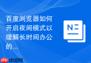 百度浏览器如何开启夜间模式以缓解长时间办公的用眼疲劳？