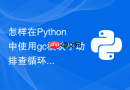 怎样在Python中使用gc模块手动排查循环引用内存泄漏？