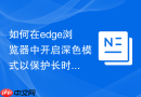 如何在edge浏览器中开启深色模式以保护长时间用眼健康？