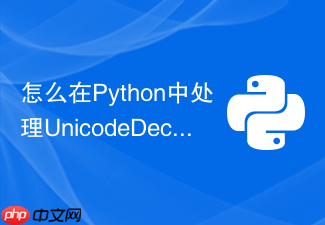 怎么在python中处理unicodedecodeerror编码异常