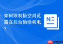 如何限制悟空浏览器在后台偷偷耗电？