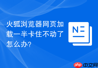 火狐浏览器网页加载一半卡住不动了怎么办?