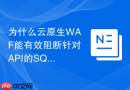 为什么云原生waf能有效阻断针对api的sql注入攻击