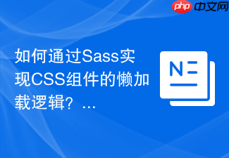 如何通过sass实现css组件的懒加载逻辑?