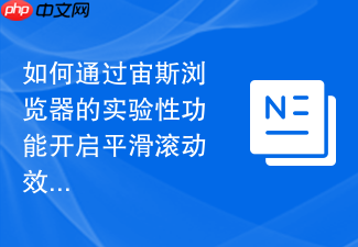 如何通过宙斯浏览器的实验性功能开启平滑滚动效果?