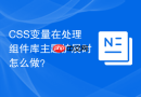 css变量在处理组件库主题扩展时怎么做？